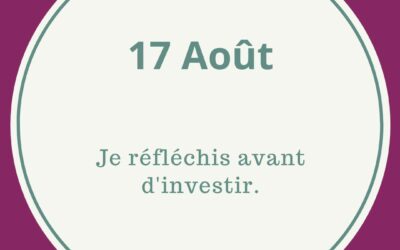 17.08 JE REFLECHIS AVANT D’INVESTIR