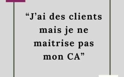 J’AI DES CLIENTS MAIS JE NE MAITRISE PAS MON CA