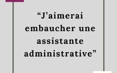 J’AIMERAI EMBAUCHER UNE ASSISTANTE ADMINISTRATIVE