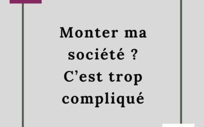 MONTER MA SOCIETE C’EST TROP COMPLIQUE