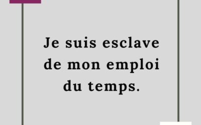 JE SUIS ESCLAVE DE MON EMPLOI DU TEMPS