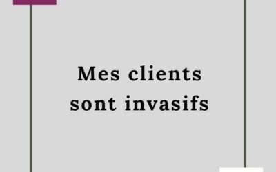 MES CLIENTS SONT INVASIFS