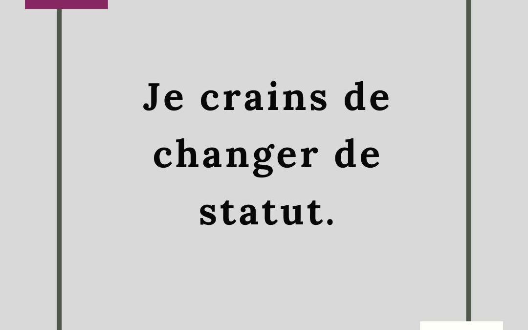 JE CRAINS DE CHANGER DE STATUT