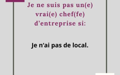 JE NE SUIS PAS CHEF D’ENTREPRISE SI JE N’AI PAS DE LOCAL