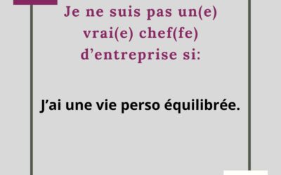 JE NE SUIS PAS UN VRAI CHEF D’ENTREPRISE SI J’AI UNE VIE PERSO EQUILIBREE